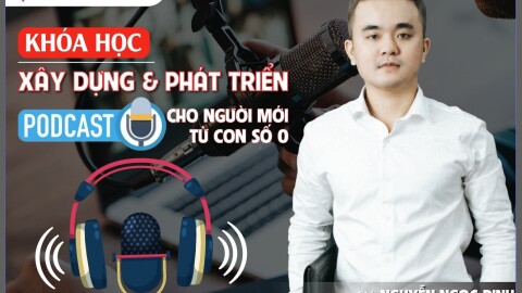 Khóa học Podcast | Xây dựng & phát triển kênh Podcast cho người mới từ con số 0