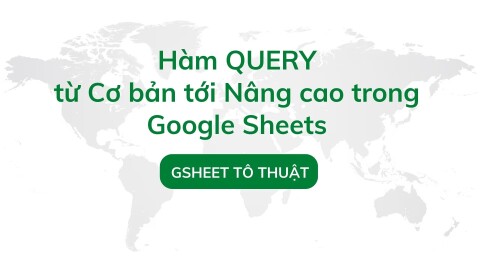 Hàm QUERY từ Cơ bản tới Nâng cao trong Google Sheets