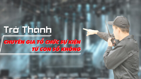 Trở thành chuyên gia tổ chức sự kiện từ con số 0