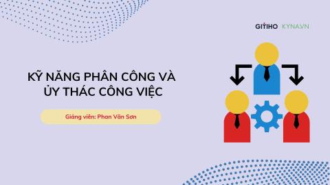 Kỹ năng phân công và ủy thác công việc