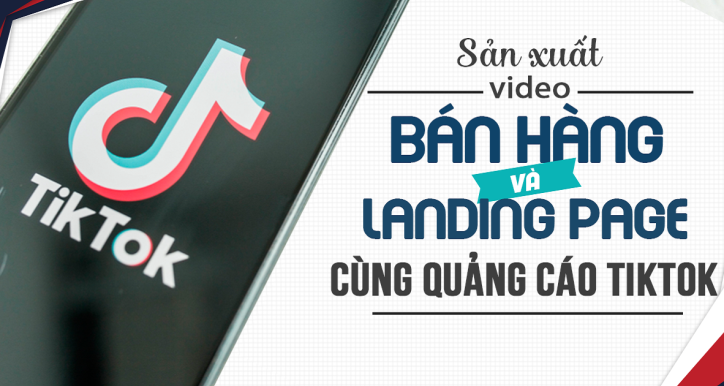 Sản xuất video bán hàng và Landing pages cùng quảng cáo TikTok