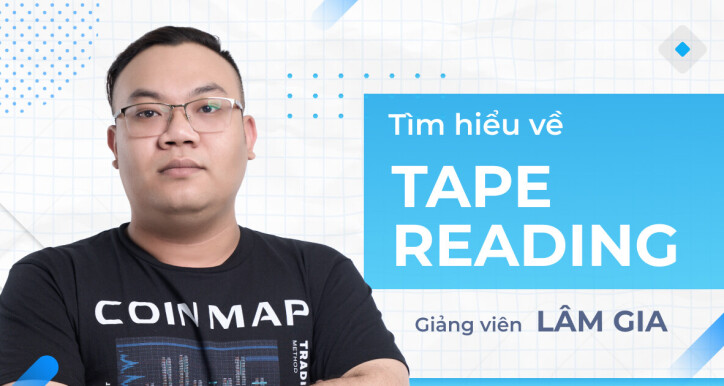 Tape Reading - Khơi Nguồn Hành Động Giá