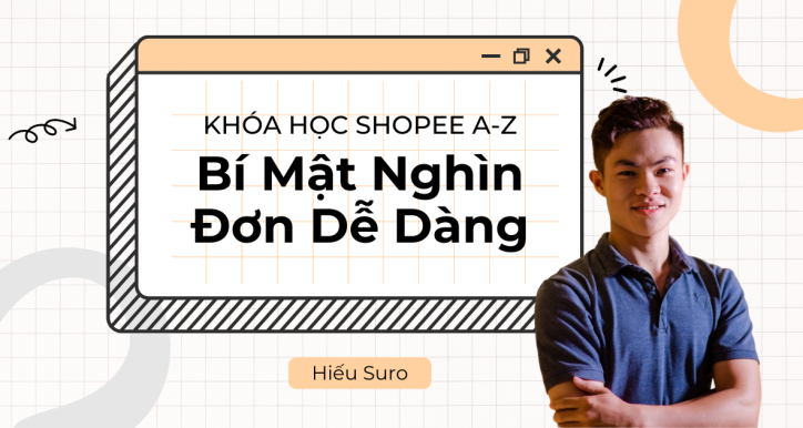 Khóa Học Bán Hàng Shopee từ A-Z: Bí Mật Nghìn Đơn Dễ Dàng