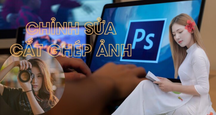 Chỉnh sửa ảnh, cắt ghép ảnh với Photoshop