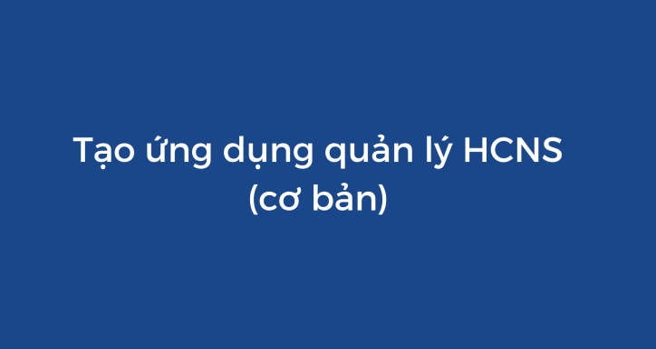 Số hóa quản lý nhân sự cơ bản với Appsheet